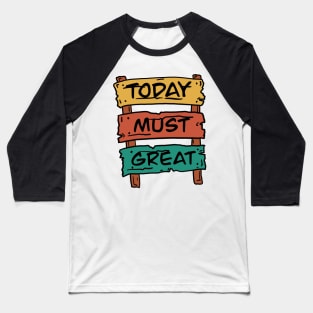 Today must be great sign board Baseball T-Shirt